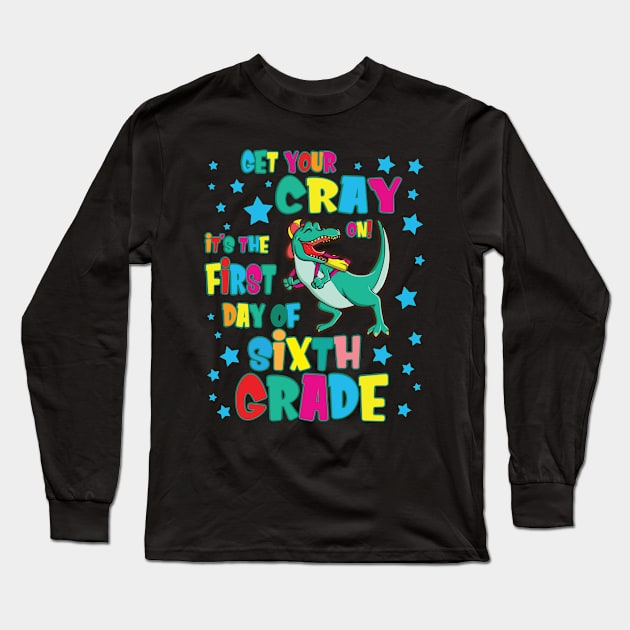 Dinosaur Get Your Cray On It's The First Day Of Sixth Grade Long Sleeve T-Shirt by Cowan79